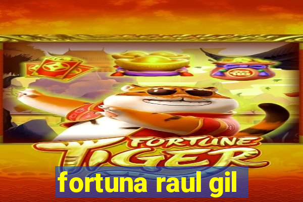 fortuna raul gil